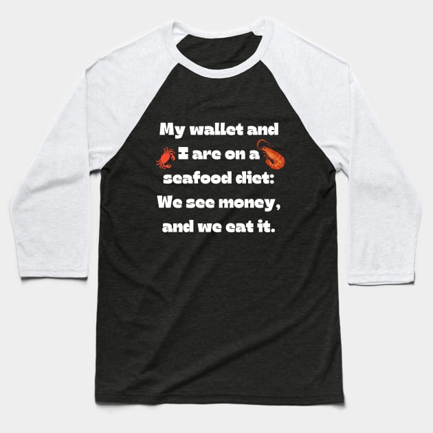 Funny money quote: My wallet and I are on a seafood diet: We see money, and we eat it. Baseball T-Shirt by Project Charlie